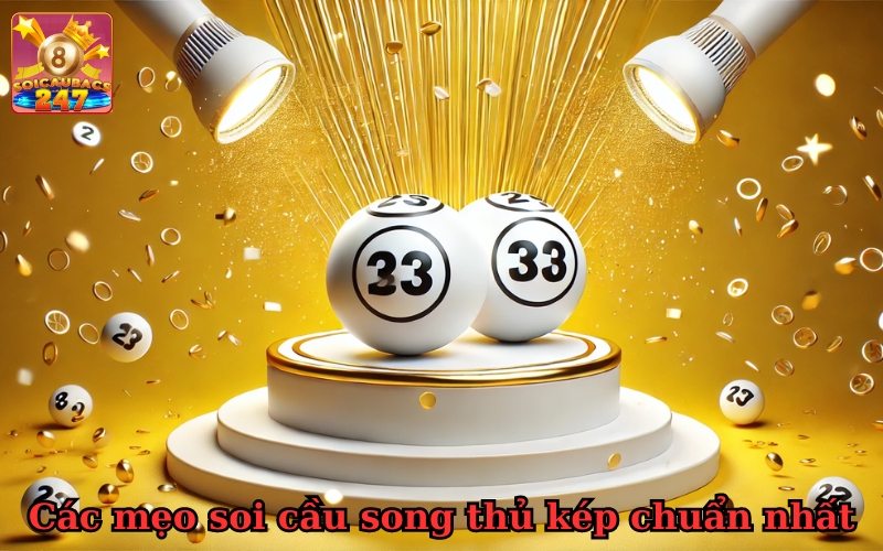 Bí kíp soi cầu song thủ kép chuẩn nhất trúng lô đề chuẩn xác